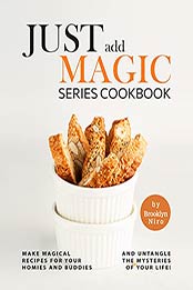 Just Add Magic Series Cookbook: Make Magical Recipes for Your Homies and Buddies and Untangle the Mysteries of Your Life! by Brooklyn Niro [EPUB:B09FZ3LB56 ]