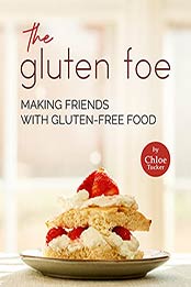 The Gluten Foe: Making Friends with Gluten-Free Food by Chloe Tucker [EPUB:B09G36Q5JS ]