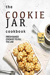The Cookie Jar Cookbook: Fresh Baked Cookies to Fill the Jar by Layla Tacy [EPUB:B09G6WLG8R ]
