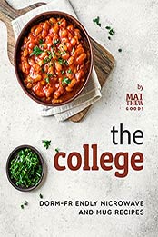 The College Cookbook: Dorm-Friendly Microwave and Mug Recipes by Matthew Goods [EPUB:B09GB2DVFN ]