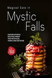 Magical Eats in Mystic Falls: Supernatural Recipes from the Mystical Town and Beyond by Jaxx Johnson [EPUB:B09GB2XTN8 ]