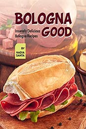 Bologna Good: Insanely Delicious Bologna Recipes by Nadia Santa [EPUB:B09GBF5L9G ]