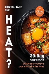 Can You Take the Heat?: The 30-Day Spicy Food Challenge to Prove You Can Take the Heat by Chloe Tucker [EPUB:B09GF8FSVD ]