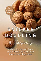 Snickerdoodling to Happiness: Only a Preheated Oven and a Pinch of Cinnamon Away from Happiness by Chloe Tucker [EPUB:B09GGBFY9T ]