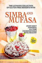 The Ultimate Collection of Gluten-Free Desserts with Simba and Mufasa: Enjoy Mouth-Watering All-Time Favorites While Being Healthy by Jaxx Johnson [EPUB:B09GKKL48C ]