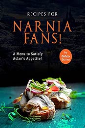 Recipes for Narnia Fans!: A Menu to Satisfy Aslan's Appetite! by Johny Bomer [EPUB:B09GKKM1VP ]