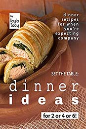 Set the Table: Dinner Ideas for 2 or 4 or 6!: Dinner Recipes for When You're Expecting Company by Layla Tacy [EPUB:B09GM1DKGJ ]
