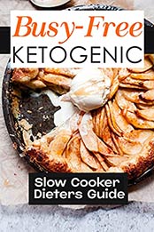 Busy-Free Ketogenic: Slow Cooker Dieters Guide: Easy Recipes by Lori Olalde [EPUB:B09GM26L5Q ]