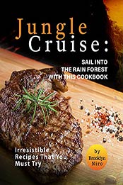 Jungle Cruise: Sail into The Rain Forest with This Cookbook: Irresistible Recipes That You Must Try by Brooklyn Niro [EPUB:B09GNGRBSC ]