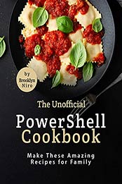 The Unofficial PowerShell Cookbook: Make These Amazing Recipes for Family by Brooklyn Niro [EPUB:B09GNHX23Z ]