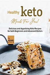 Healthy Keto Meals For You!: Delicious and Appetizing Keto Recipes for both Beginners and Advanced Keto Dieters by Keanu Wood [EPUB:B09GPM5RFM ]