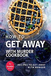 How To Get Away with Murder Cookbook: Recipes to Get Away with Hunger by Brooklyn Niro [EPUB:B09GPSLQVJ ]