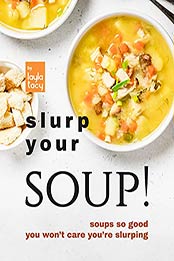 Slurp Your Soup!: Soups So Good You Won't Care You're Slurping by Layla Tacy [EPUB:B09GRDTZQF ]