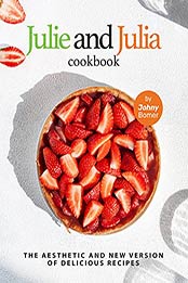 Julie and Julia Cookbook: The Aesthetic and New Version of Delicious Recipes by Johny Bomer [EPUB:B09GS46D78 ]