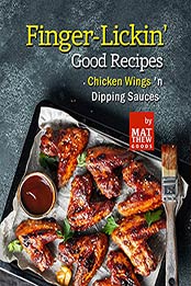 Finger-Lickin' Good Recipes: Chicken Wings 'n Dipping Sauces by Matthew Goods [EPUB:B09GS475WC ]