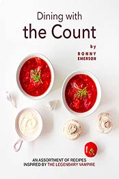 Dining with the Count: An Assortment of Recipes Inspired by The Legendary Vampire by Ronny Emerson [EPUB:B09GY6Q7BD ]