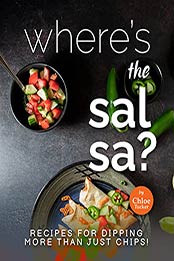 Where's the Salsa?: Recipes for Dipping More than Just Chips! by Chloe Tucker [EPUB:B09GYMXSYZ ]