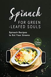 Spinach for Green-Leafed Souls: Spinach Recipes to Eat Your Greens by Chloe Tucker [EPUB:B09GYP65Y2 ]