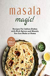Masala Magic!: Recipes For Indian Dishes with Rich Spices and Masala You Can Make at Home by Molly Mills [EPUB:B09H5SFSWR ]