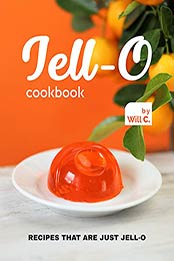 Jell-O Cookbook: Recipes that are just Jell-O by Will C. [EPUB:B09H5YFZPG ]