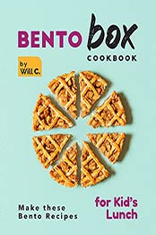 Bento Box Cookbook: Make these Bento Recipes for Kid's Lunch by Will C. [EPUB:B09H5YYL4C ]