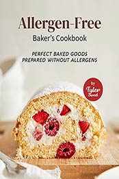 Allergen-Free Baker's Cookbook: Perfect Baked Goods Prepared Without Allergens by Tyler Sweet [EPUB:B09H5ZFXDC ]