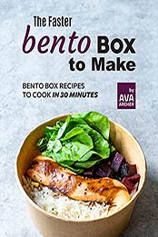 The Faster Bento Box to Make: Bento Box Recipes to Cook In 30 Minutes by Ava Archer [EPUB:B09HC9VMQ8 ]