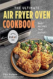 The Ultimate Air Fryer Oven Cookbook: Easy Recipes That Satisfy by Coco Morante [EPUB: 0358650127]