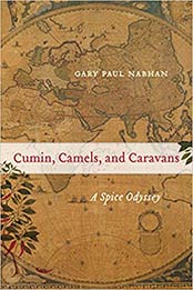 Cumin, Camels, and Caravans: A Spice Odyssey (Volume 45) by Gary Paul Nabhan [EPUB: 0520267206]