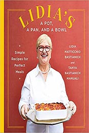 Lidia's a Pot, a Pan, and a Bowl: Simple Recipes for Perfect Meals: A Cookbook by Lidia Matticchio Bastianich [EPUB: 0525657401]