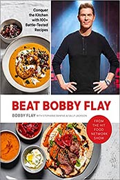 Beat Bobby Flay: Conquer the Kitchen with 100+ Battle-Tested Recipes: A Cookbook by Bobby Flay [EPUB: 0593232380]