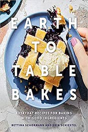 Earth to Table Bakes: Everyday Recipes for Baking with Good Ingredients by Bettina Schormann [EPUB: 073523924X]