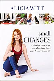 Small Changes: A Rules-Free Guide to Add More Plant-Based Foods, Peace and Power to Your Life by Alicia Witt [EPUB: 0785240314]