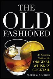 The Old Fashioned: An Essential Guide to the Original Whiskey Cocktail by Albert W. A. Schmid [EPUB:0813141737 ]