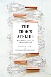 The Cook's Atelier: Recipes, Techniques, and Stories from Our French Cooking School by Marjorie Taylor [EPUB: 1419728954]