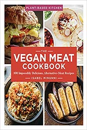 The Vegan Meat Cookbook: 100 Impossibly Delicious, Alternative-Meat Recipes (Volume 2) (Plant-Based Kitchen) by Isabel Minunni [EPUB: 145494174X]