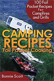 Camping Recipes: Foil Packet Cooking by Bonnie Scott [EPUB: 149098058X]
