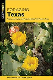 Foraging Texas: Finding, Identifying, and Preparing Edible Wild Foods in Texas by Eric M. Knight [EPUB: 1493056093]