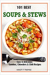 101 Best Soups & Stews: Easy & Delicious Gumbos, Chowders & Chili Recipes by Nancy F Thomas [EPUB: 1493636944]