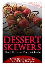 Dessert Skewers - The Ultimate Recipe Guide by Jennifer Hastings [EPUB: 1495270947]