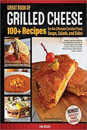 Great Book of Grilled Cheese: 100+ Recipes for the Ultimate Comfort Food, Soups, Salads, and Sides (Fox Chapel Publishing) Cookbook - Delicious Sandwiches, Toasties, and More with Simple Ingredients by Kim Wilcox [EPUB: 1497101646]
