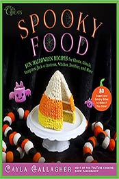 Spooky Food: 80 Fun Halloween Recipes for Ghosts, Ghouls, Vampires, Jack-o-Lanterns, Witches, Zombies, and More (Whimsical Treats) by Cayla Gallagher [EPUB: 1510759530]