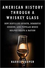 American History Through a Whiskey Glass: How Distilled Spirits, Domestic Cuisine, and Popular Music Helped Shape a Nation by Harris Cooper Ph.D. [EPUB:1510764011 ]