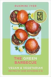 The Green Barbecue: Modern Vegan & Vegetarian Recipes to Cook Outdoors & In by Rukmini Iyer [EPUB: 1529110270]