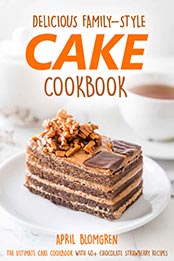 Delicious Family-Style Cake Cookbook by April Blomgren [EPUB: 1548281484]