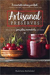 Artisanal Preserves: Small-Batch Jams, Jellies, Marmalades, and More by Madelaine Bullwinkel [EPUB: 1572842199]