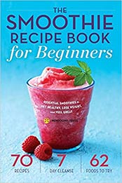 The Smoothie Recipe Book for Beginners: Essential Smoothies to Get Healthy, Lose Weight, and Feel Great by Mendocino Press [EPUB:1623153328 ]