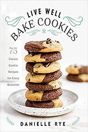 Live Well Bake Cookies: 75 Classic Cookie Recipes for Every Occasion by Danielle Rye [EPUB: 1631067389]