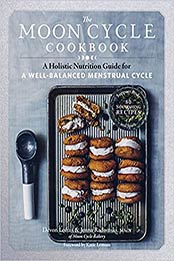 The Moon Cycle Cookbook: A Holistic Nutrition Guide for a Well-Balanced Menstrual Cycle by Devon Loftus [EPUB: 163586285X]
