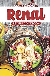 Combatting CKD Renal Recipes Cookbook by Stephanie Sharp [EPUB: 1695339576]